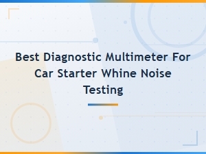 Best Diagnostic Multimeter for Car Starter Whine Noise Testing – Diy Guide
