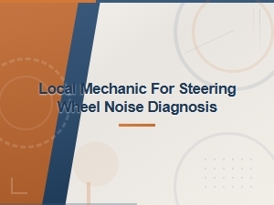 Steering Wheel Noise Diagnosis by Your Local Mechanic