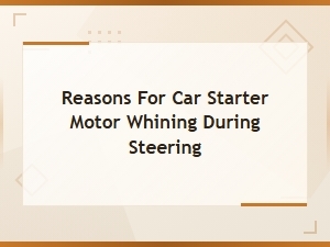 Reasons for Car Starter Motor Whining During Steering