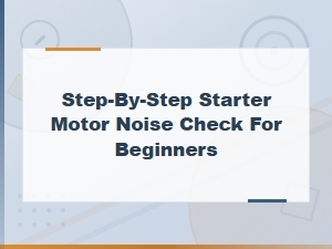 Step-By-Step Starter Motor Noise Check for Beginners
