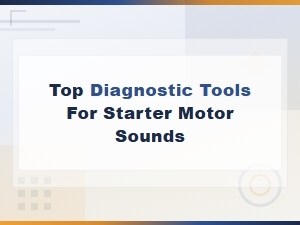 Top Diagnostic Tools for Identifying Starter Motor and Power Steering Noise Causes