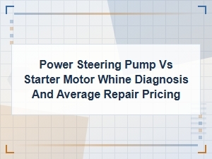 Power Steering Pump vs Starter Motor Whine: Diagnosis Tips and Repair Costs