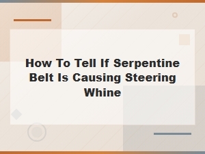How to Tell If Serpentine Belt Is Causing Steering Whine