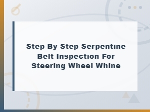 How to Inspect a Serpentine Belt for Steering Wheel Whine