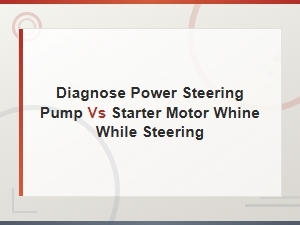 Power Steering Pump vs Starter Motor Whine While Steering: How to Diagnose